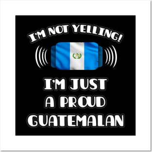 I'm Not Yelling I'm A Proud Guatemalan - Gift for Guatemalan With Roots From Guatemala Posters and Art